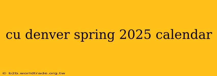 cu denver spring 2025 calendar